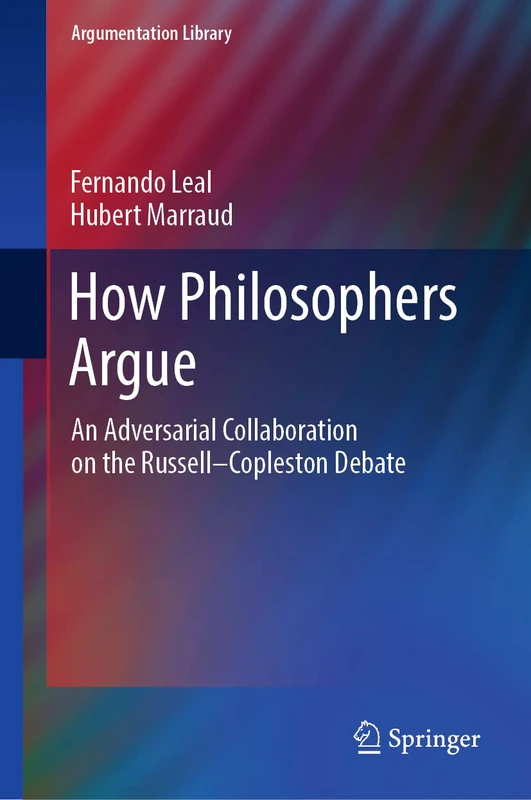 How Philosophers Argue: An Adversarial Collaboration on the Russell--Copleston Debate: 41 (Argumentation Library, 41)