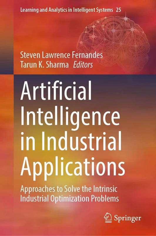 Artificial Intelligence in Industrial Applications: Approaches to Solve the Intrinsic Industrial Optimization Problems: 25 (Learning and Analytics in Intelligent Systems, 25)