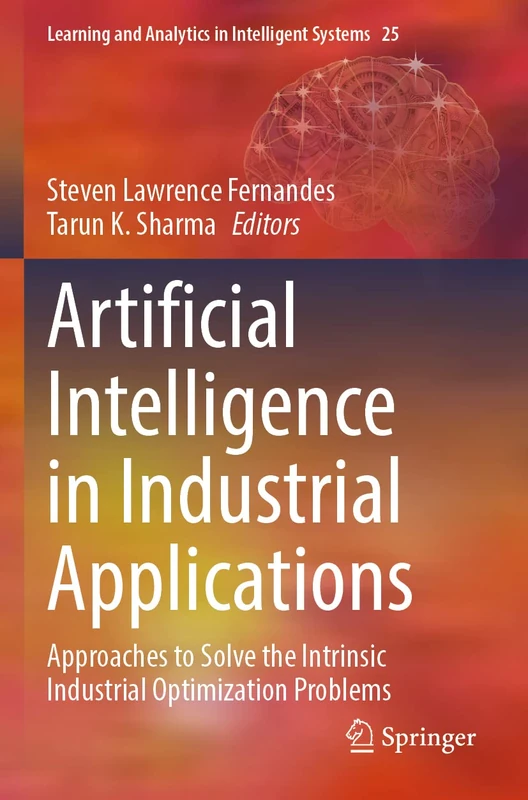 Artificial Intelligence in Industrial Applications: Approaches to Solve the Intrinsic Industrial Optimization Problems: 25 (Learning and Analytics in Intelligent Systems, 25)