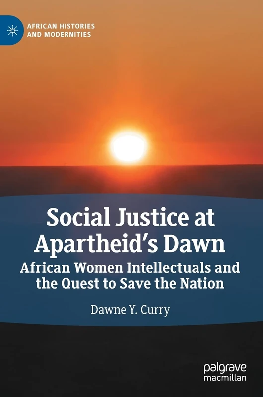 Social Justice at Apartheid’s Dawn: African Women Intellectuals and the Quest to Save the Nation (African Histories and Modernities)