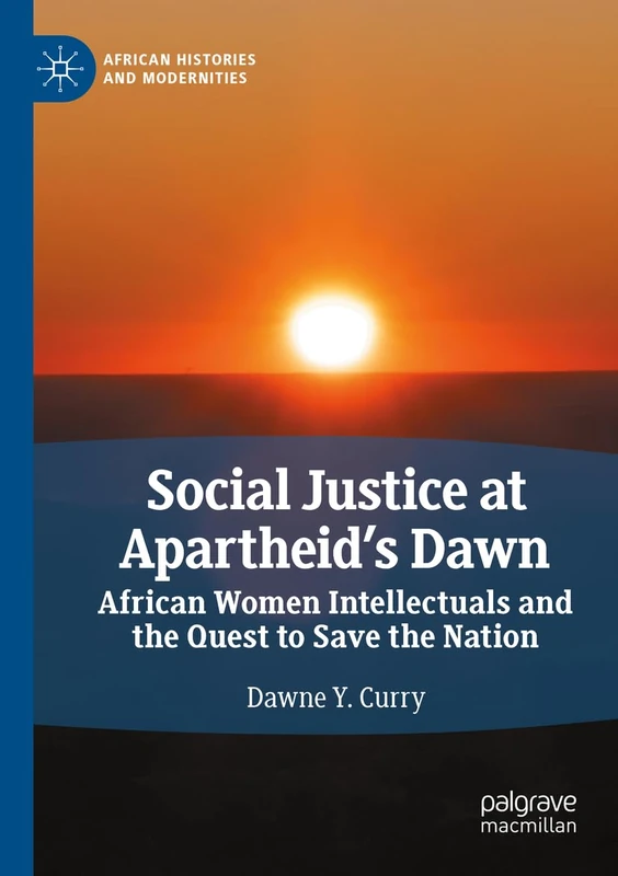 Social Justice at Apartheid’s Dawn: African Women Intellectuals and the Quest to Save the Nation (African Histories and Modernities)