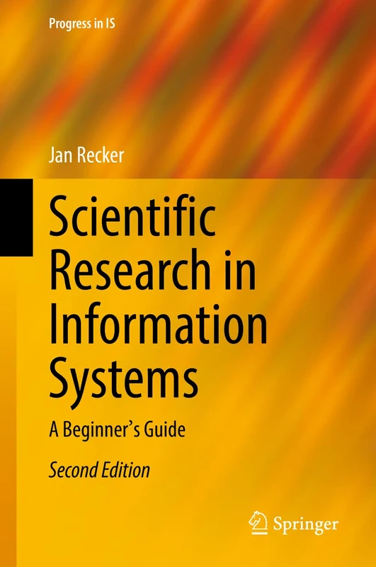 Scientific Research in Information Systems: A Beginner's Guide (Progress in IS)
