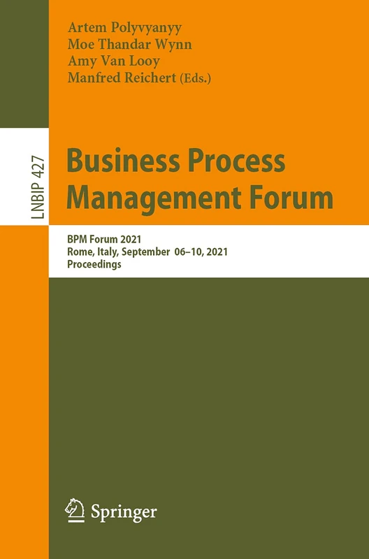 Business Process Management Forum: BPM Forum 2021, Rome, Italy, September 06–10, 2021, Proceedings: 427 (Lecture Notes in Business Information Processing, 427)