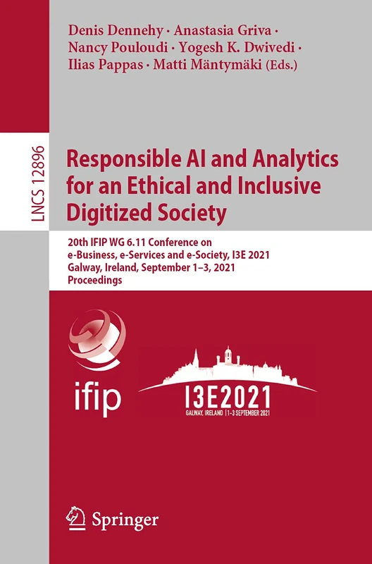 Responsible AI and Analytics for an Ethical and Inclusive Digitized Society: 20th IFIP WG 6.11 Conference on e-Business, e-Services and e-Society, I3E ... (Lecture Notes in Computer Science, 12896)