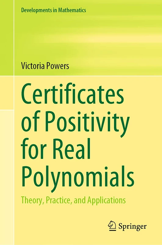 Certificates of Positivity for Real Polynomials: Theory, Practice, and Applications: 69 (Developments in Mathematics, 69)