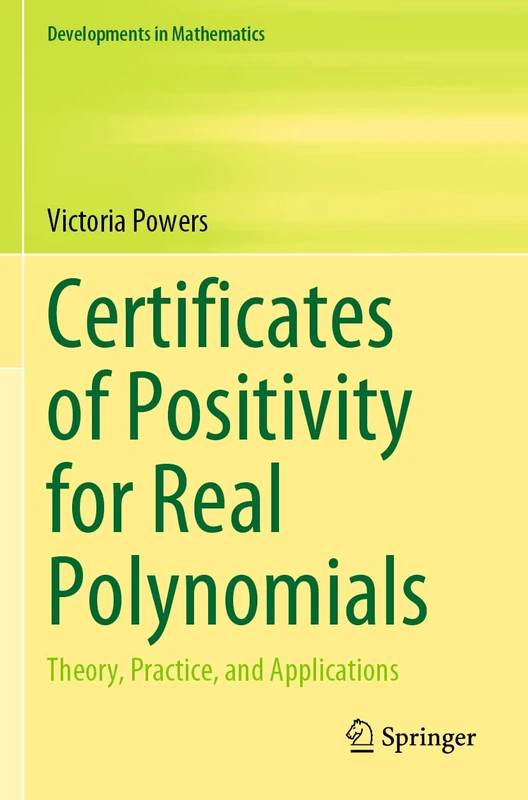 Certificates of Positivity for Real Polynomials: Theory, Practice, and Applications: 69 (Developments in Mathematics, 69)