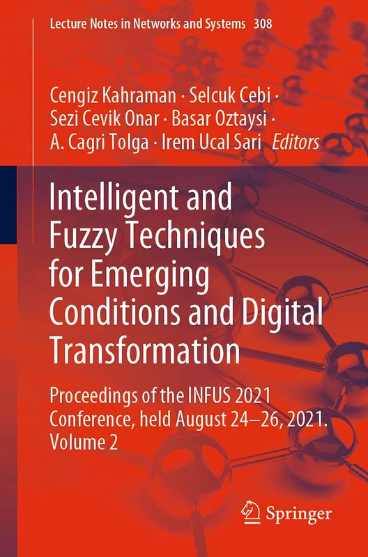 Intelligent and Fuzzy Techniques for Emerging Conditions and Digital Transformation: Proceedings of the INFUS 2021 Conference, held August 24-26, ... (Lecture Notes in Networks and Systems, 308)