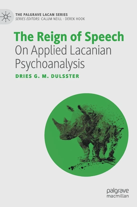 The Reign of Speech: On Applied Lacanian Psychoanalysis (The Palgrave Lacan Series)