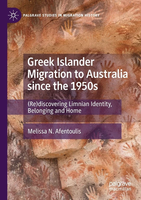 Greek Islander Migration to Australia since the 1950s: (Re)discovering Limnian Identity, Belonging and Home (Palgrave Studies in Migration History)