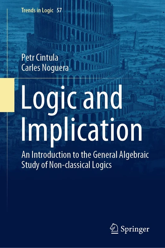 Logic and Implication: An Introduction to the General Algebraic Study of Non-classical Logics: 57 (Trends in Logic, 57)