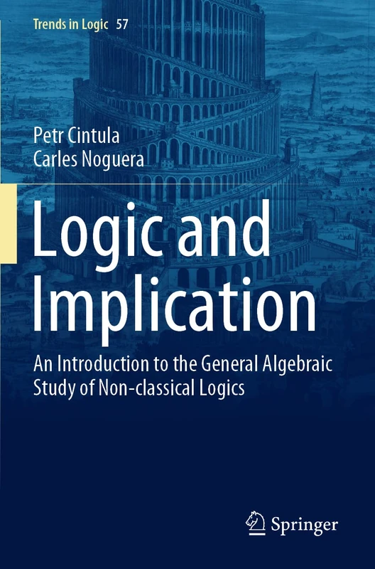 Logic and Implication: An Introduction to the General Algebraic Study of Non-classical Logics: 57 (Trends in Logic, 57)