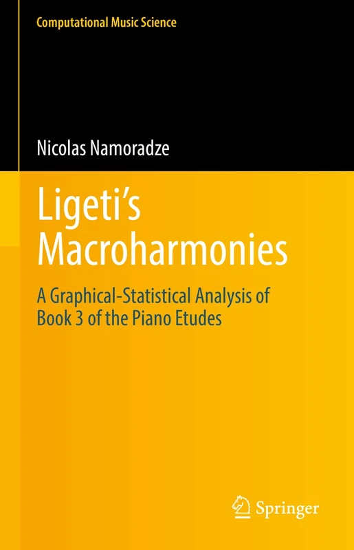 Ligeti’s Macroharmonies: A Graphical-Statistical Analysis of Book 3 of the Piano Etudes (Computational Music Science)