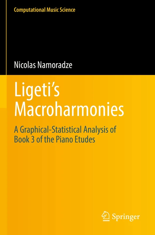 Ligeti’s Macroharmonies: A Graphical-Statistical Analysis of Book 3 of the Piano Etudes (Computational Music Science)
