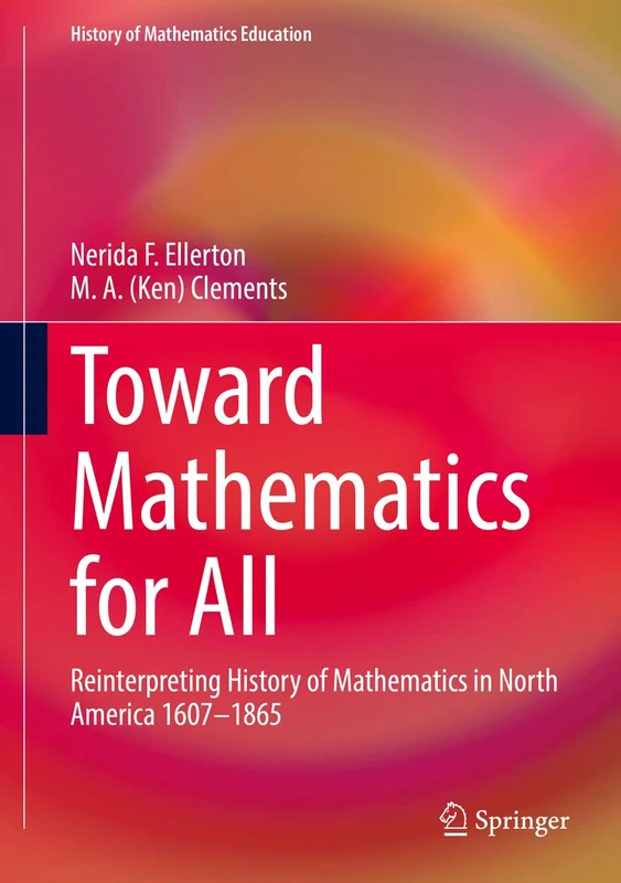 Toward Mathematics for All: Reinterpreting History of Mathematics in North America 1607-1865 (History of Mathematics Education)