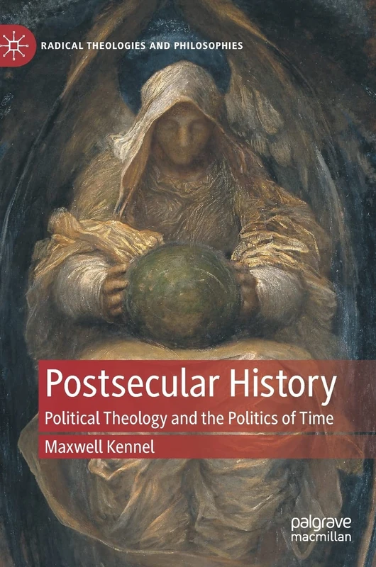 Postsecular History: Political Theology and the Politics of Time (Radical Theologies and Philosophies)