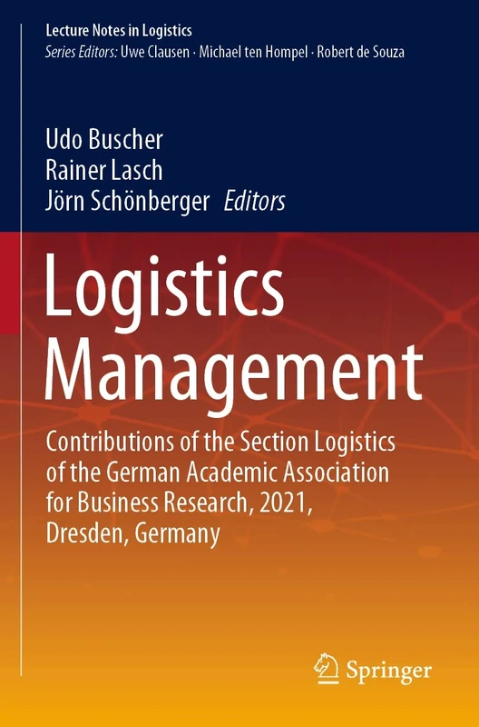 Logistics Management: Contributions of the Section Logistics of the German Academic Association for Business Research, 2021, Dresden, Germany (Lecture Notes in Logistics)