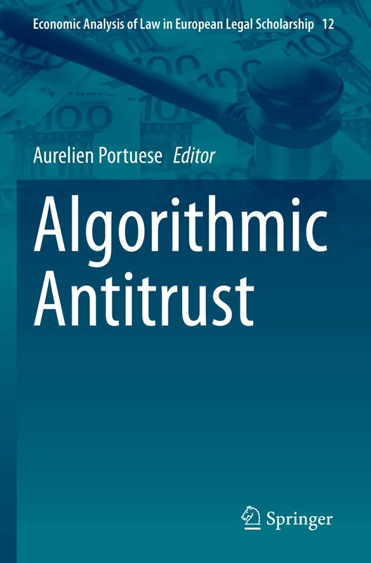 Algorithmic Antitrust: 12 (Economic Analysis of Law in European Legal Scholarship, 12)