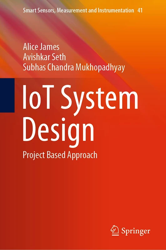 IoT System Design: Project Based Approach: 41 (Smart Sensors, Measurement and Instrumentation, 41)