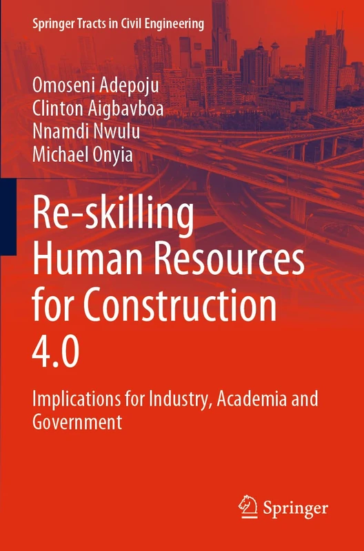 Re-skilling Human Resources for Construction 4.0: Implications for Industry, Academia and Government (Springer Tracts in Civil Engineering)