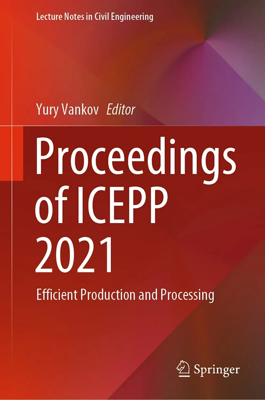 Proceedings of ICEPP 2021: Efficient Production and Processing: 190 (Lecture Notes in Civil Engineering, 190)