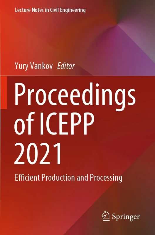 Proceedings of ICEPP 2021: Efficient Production and Processing: 190 (Lecture Notes in Civil Engineering, 190)
