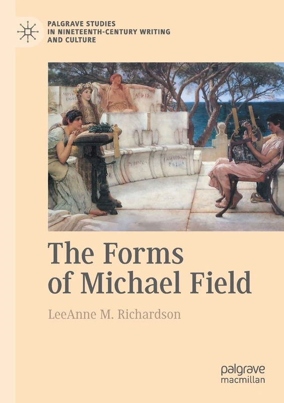 The Forms of Michael Field (Palgrave Studies in Nineteenth-Century Writing and Culture)