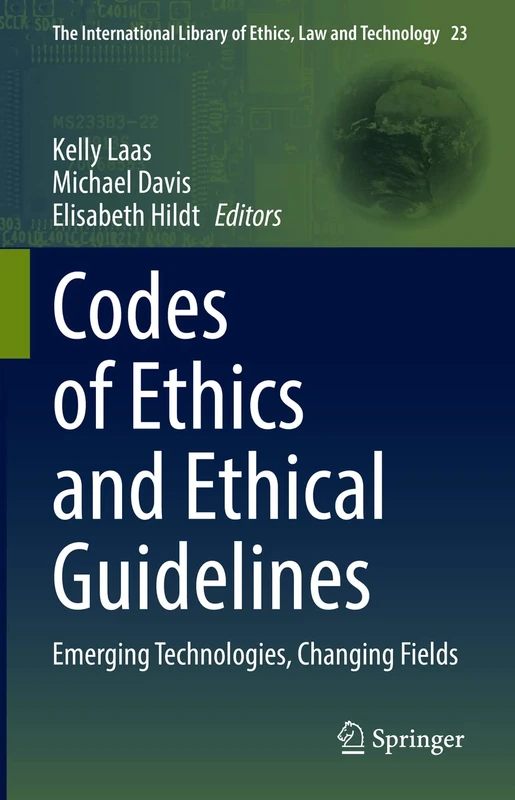 Codes of Ethics and Ethical Guidelines: Emerging Technologies, Changing Fields: 23 (The International Library of Ethics, Law and Technology, 23)