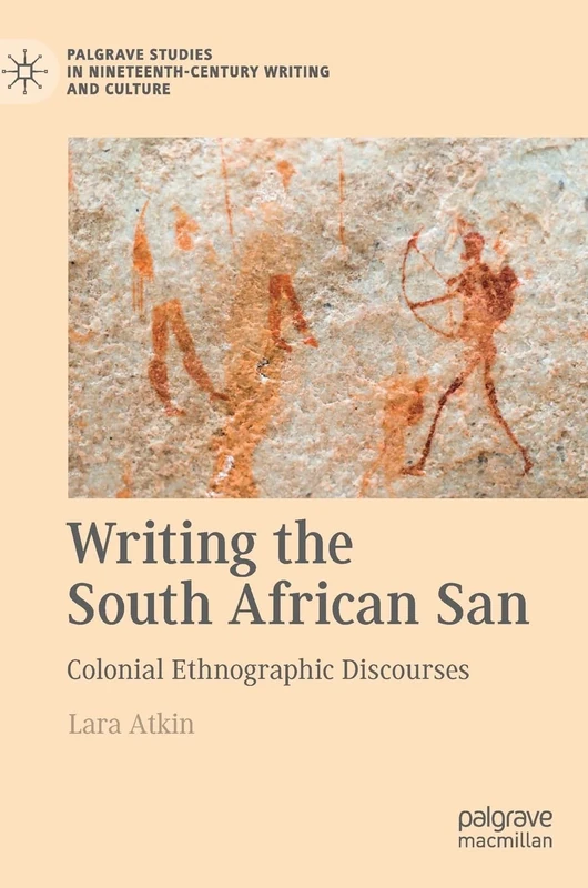 Writing the South African San: Colonial Ethnographic Discourses (Palgrave Studies in Nineteenth-Century Writing and Culture)