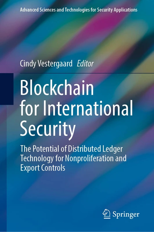Blockchain for International Security: The Potential of Distributed Ledger Technology for Nonproliferation and Export Controls (Advanced Sciences and Technologies for Security Applications)