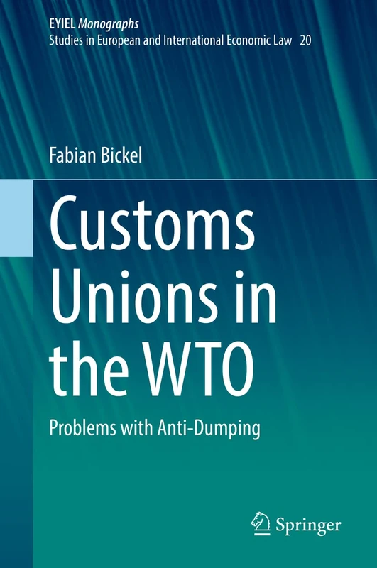 Customs Unions in the WTO: Problems with Anti-Dumping: 20 (European Yearbook of International Economic Law, 20)