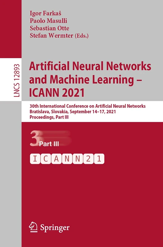 Artificial Neural Networks and Machine Learning – ICANN 2021: 30th International Conference on Artificial Neural Networks, Bratislava, Slovakia, ... (Lecture Notes in Computer Science, 12893)