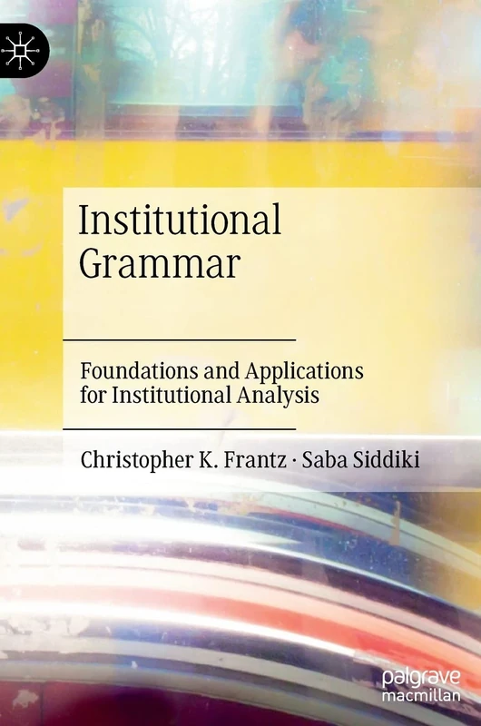 Institutional Grammar: Foundations and Applications for Institutional Analysis