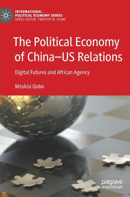 The Political Economy of China―US Relations: Digital Futures and African Agency (International Political Economy Series)