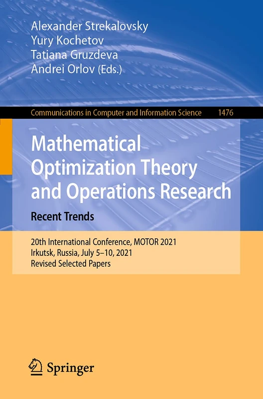 Mathematical Optimization Theory and Operations Research: Recent Trends: 20th International Conference, MOTOR 2021, Irkutsk, Russia, July 5–10, 2021, ... in Computer and Information Science, 1476)