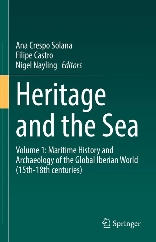 Heritage and the Sea: Volume 1: Maritime History and Archaeology of the Global Iberian World (15th-18th centuries)