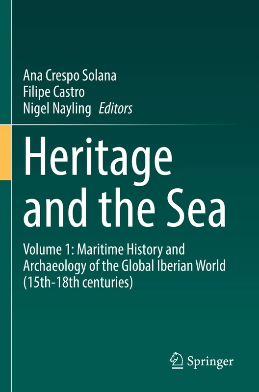 Heritage and the Sea: Volume 1: Maritime History and Archaeology of the Global Iberian World (15th-18th centuries)