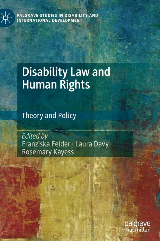 Disability Law and Human Rights: Theory and Policy (Palgrave Studies in Disability and International Development)
