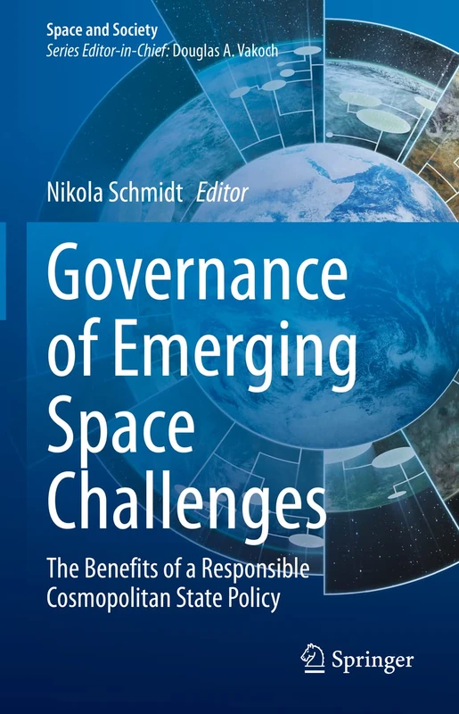 Governance of Emerging Space Challenges: The Benefits of a Responsible Cosmopolitan State Policy (Space and Society)