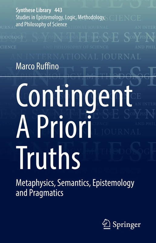 Contingent A Priori Truths: Metaphysics, Semantics, Epistemology and Pragmatics: 443 (Synthese Library, 443)