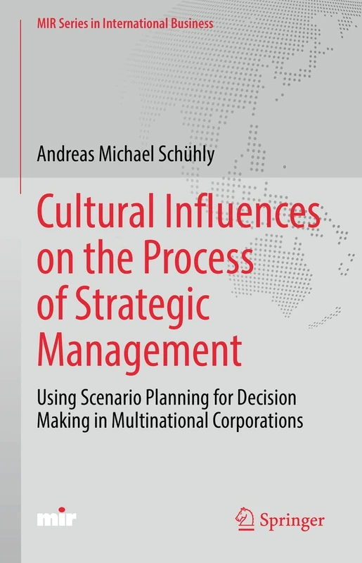 Cultural Influences on the Process of Strategic Management: Using Scenario Planning for Decision Making in Multinational Corporations (MIR Series in International Business)