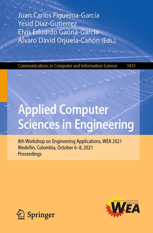 Applied Computer Sciences in Engineering: 8th Workshop on Engineering Applications, WEA 2021, Medellín, Colombia, October 6–8, 2021, Proceedings: 1431 ... in Computer and Information Science, 1431)