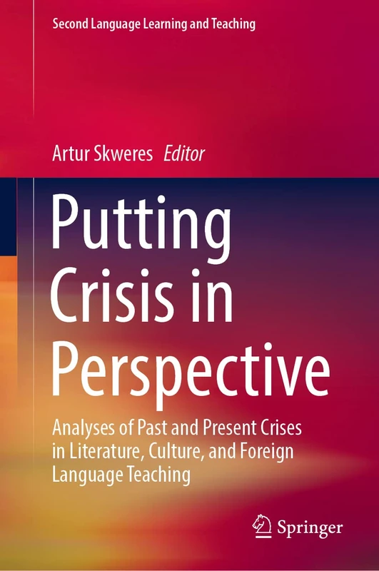 Putting Crisis in Perspective: Analyses of Past and Present Crises in Literature, Culture, and Foreign Language Teaching (Second Language Learning and Teaching)