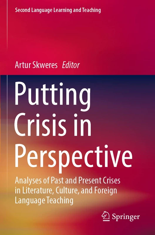 Putting Crisis in Perspective: Analyses of Past and Present Crises in Literature, Culture, and Foreign Language Teaching (Second Language Learning and Teaching)