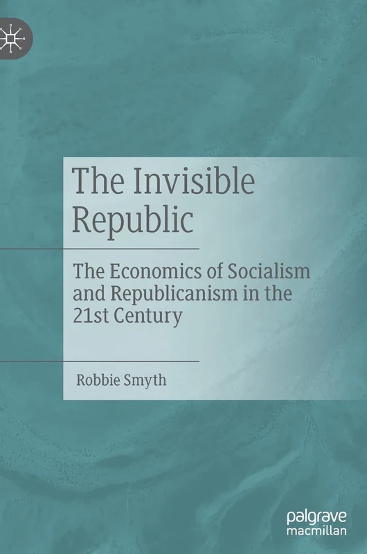 The Invisible Republic: The Economics of Socialism and Republicanism in the 21st Century