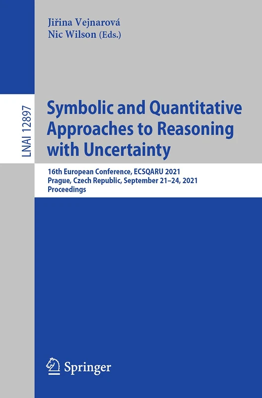 Symbolic and Quantitative Approaches to Reasoning with Uncertainty: 16th European Conference, ECSQARU 2021, Prague, Czech Republic, September 21–24, ... (Lecture Notes in Computer Science, 12897)