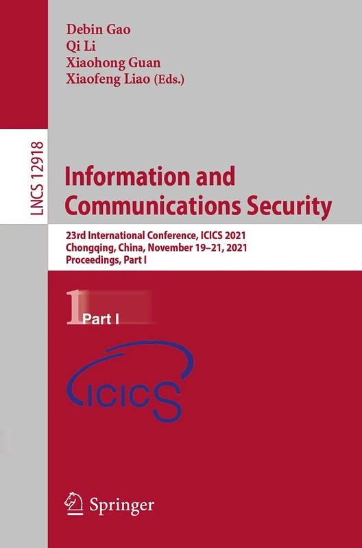 Information and Communications Security: 23rd International Conference, ICICS 2021, Chongqing, China, November 19-21, 2021, Proceedings, Part I: 12918 (Lecture Notes in Computer Science, 12918)
