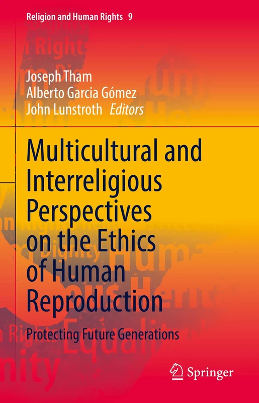 Multicultural and Interreligious Perspectives on the Ethics of Human Reproduction: Protecting Future Generations: 9 (Religion and Human Rights, 9)