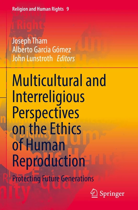 Multicultural and Interreligious Perspectives on the Ethics of Human Reproduction: Protecting Future Generations: 9 (Religion and Human Rights, 9)