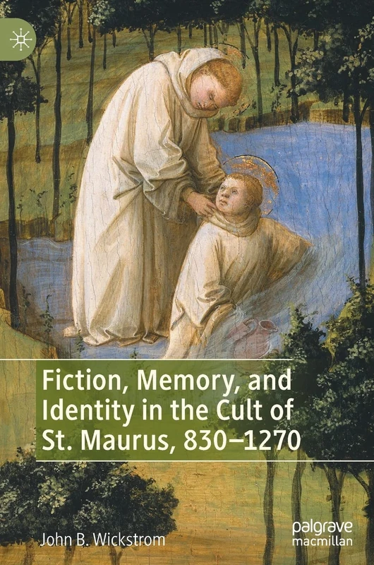 Fiction, Memory, and Identity in the Cult of St. Maurus, 830–1270
