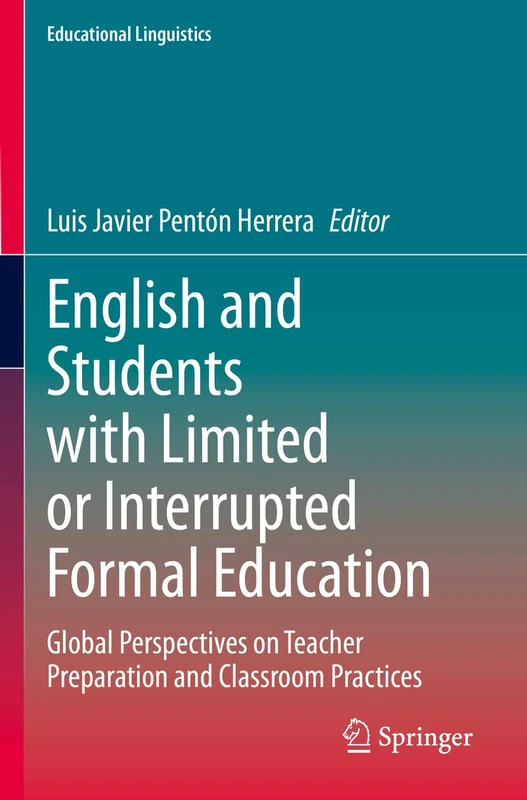 English and Students with Limited or Interrupted Formal Education: Global Perspectives on Teacher Preparation and Classroom Practices: 54 (Educational Linguistics, 54)